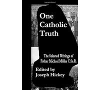 One Catholic Truth: The Selected Writings of Father Michael Müller C.Ss.R.