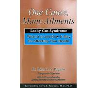 One Cause, Many Ailments: Leaky Gut Syndrome: What It Is and How It May be Affecting Your Health
