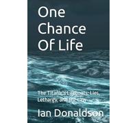 One Chance Of Life: The Titanic's Lifeboats: Lies, Lethargy, and the Law
