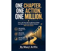 One Chapter. One Action. One Million.: How a 30-Year-Old on Minimum Wage Can Retire with One Million Dollars - With One Action: 1 (The Kwok Legacy Retirement Project)