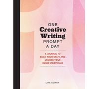 One Creative Writing Prompt A Day: A Journal to Build Your Craft and Unlock Your Inner Storyteller