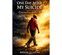 ONE DAY AFTER MY SUICIDE: A Journey From Death To Life