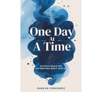 One Day at a Time 30 Devotionals For Fathers Who Won’t Give Up