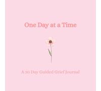 One Day at a Time: A 30-Day Guided Grief Journal for Healing, Reflection, and Moving Forward After Loss