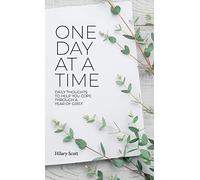 One Day at a Time: Daily Thoughts To Help You Cope Through A Year Of Grief