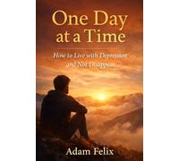 One Day at a Time: How to Live with Depression and Not Disappear