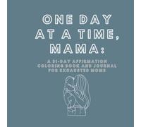 One Day at a Time, Mama: A 31-Day Affirmation Coloring Book and Journal for Exhausted Moms | Stress Relief, Self-Care, and Mindfulness for Overwhelmed Mothers, Gift for new moms