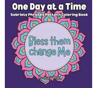 One Day at a Time: Sobriety Phrases Pattern Coloring Book: Sobriety Phrases & Mandalas Patterns to Support Calm, Focus, Meditation, and Daily ... Gift for Women, Men & Teens in Recovery