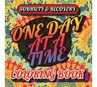 One Day At A Time: Sobriety & Recovery Coloring Book: Alcohol Anonymous Meditative Affirmation Slogans and Quotes Addiction Recovery Gifts for Men and Women Mandala, flowers and Patterns
