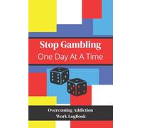 One Day At A Time to help you stop gambling, Overcoming Addiction Work Logbook: Dont give up at the first hurdle, Healing from addiction using this ... you on your journey to recovery & freedom!