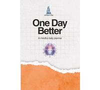 One Day Better: A Mindful Daily Planner for Focus, Productivity, and a Balanced Life: A Daily Productivity Planner for Focus, Habit Tracking, Goal Setting, and Intentional Living