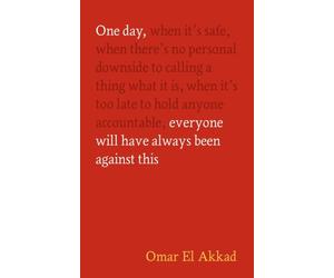 One Day, Everyone Will Have Always Been Against This by Omar El Akkad Hardback