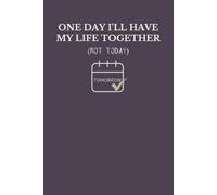 One Day I’ll Have My Life Together (Not Today) Notebook | Funny Relatable Gift Journal for Adults, Students & Everyday Chaos (6×9, 120 Lined Pages)