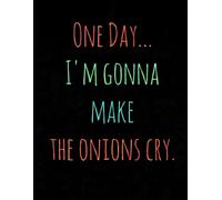 One Day... I'm Gonna make the Onions Cry...