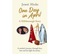One Day in April - A Hillsborough Story: A mother’s journey through love, loss and her fight for justice
