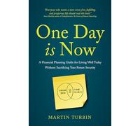 One Day is Now: A Financial Planning Guide for Living Well Today Without Sacrificing Your Future Security
