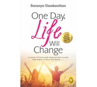 One Day, Life Will Change : A story of love and inspiration to win life when it hits you hard