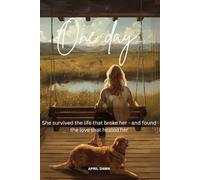 One Day…: She Survived the Life that Broke her and Found the Love that Healed her
