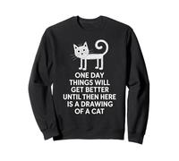 One Day Things Will Get Better Until Then Here Is A Cat Sweatshirt