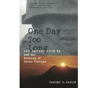 One Day Too Long - Top Secret Site 85 & the Bombing of North Vietnam: Top Secret Site 85 and the Bombing of North Vietnam
