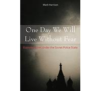 One Day We Will Live Without Fear: Everyday Lives Under the Soviet Police State