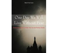 One Day We Will Live Without Fear: Everyday Lives Under the Soviet Police State