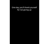 One Day, You’ll Thank Yourself for Not Giving Up: A Motivational Black Cover Journal
