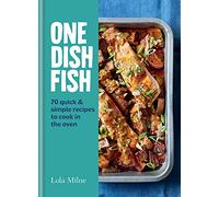 One Dish Fish: Quick and Simple Recipes to Cook in the Oven