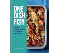 One Dish Fish: Quick and Simple Recipes to Cook in the Oven