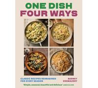 One Dish Four Ways : Classic Recipes Reimagined For Every Season