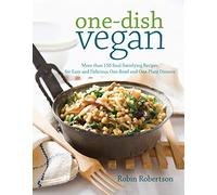One-Dish Vegan: More than 150 Soul-Satisfying Recipes for Easy and Delicious One-Bowl and One-Plate Dinners