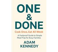 One & Done: Cook Once, Eat All W foolproof guide to simple meal prep for busy families