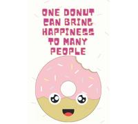 One donut can bring happiness to many people: Donut Notebook, Donut notepad, Lined Journal, A Great Gift For A Person Who Loves Donuts. 100 pages