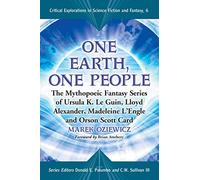 One Earth, One People: The Mythopoeic Fantasy Series of Ursula K. Le Guin, Lloyd Alexander, Madeleine L'Engle and Orson Scott Card (Critical Explorations in Science Fiction and Fantasy): 6