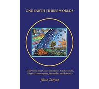 One Earth | Three Worlds: The Pattern that Connects Dreams, Synchronicity, Physics, Homeopathy, Spirituality and Somatics