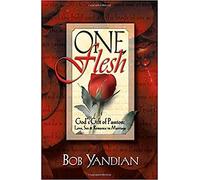 One Flesh: God's Gift of Passion : Love, Sex and Romance in Marriage