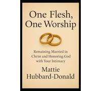 One Flesh, One Worship: Remaining Married in Christ and Honoring God with Your Intimacy