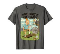 One Foot in the Grave Funny Sarcastic Getting Older Joke T-Shirt