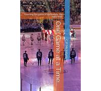 One Game at a Time...: Learning the game of ice hockey, the easy way!