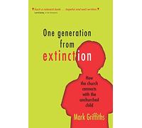 One Generation from Extinction: How The Church Connects With The Unchurched Child