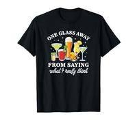 One Glass Away from Saying What I Really Think T-Shirt