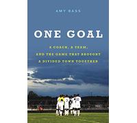 One Goal: A Coach, a Team, and the Game That Brought a Divided Town Together