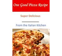 One Good Pizza Recipe: From the Italian Kitchen