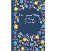 One Good Thing A Day Journal: 2 Year Journal, Change your Mindset, Journal Good Things, Floral Journal, Flowers, Beautiful Gift for Women