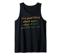 One Good Thing About Music, When It Hits You Feel No Pain Tank Top