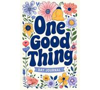 One Good Thing Day Journal: 365 Days of Gratitude and Positivity to Celebrate Life’s Small Joys (Practicing Gratitude)