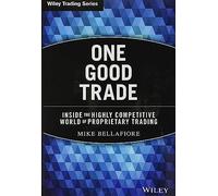 One Good Trade: Inside the Highly Competitive World of Proprietary Trading by...