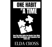 One Habit at a Time: How Tiny Daily Shifts Can Rewire Your Mind, Boost Your Confidence, and Transform Your Entire Life (Self-Help)