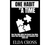 One Habit at a Time: How Tiny Daily Shifts Can Rewire Your Mind, Boost Your Confidence, and Transform Your Entire Life (Self-Help)