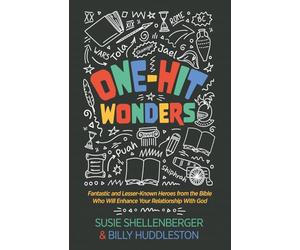 One-Hit Wonders: Fantastic and Lesser-Known Heroes from the Bible Who Will Enhance Your Relationship With God